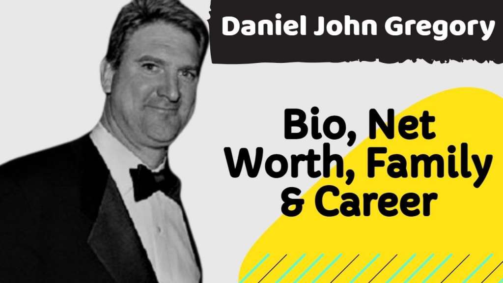 About Daniel John Gregory Bio, Personal Life, Net Worth, Career