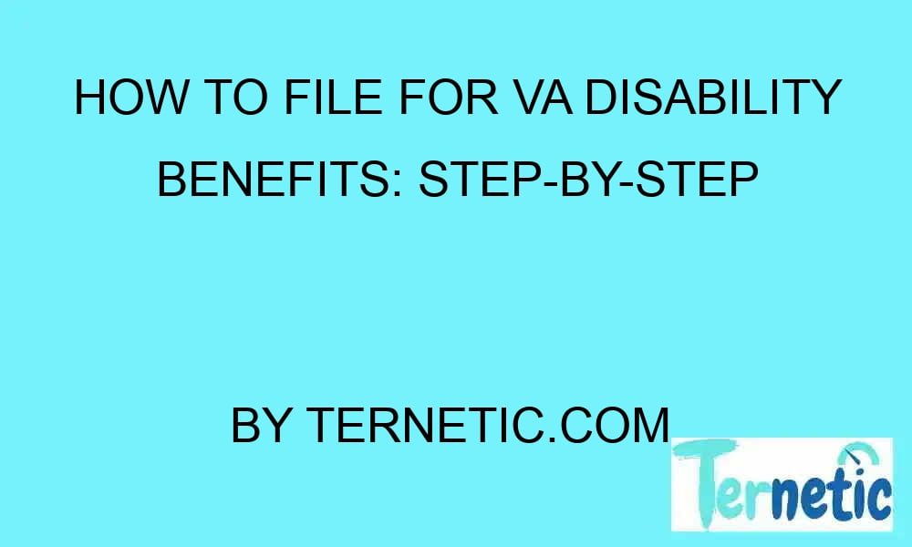 how-to-file-for-va-disability-benefits-step-by-step-ternetic