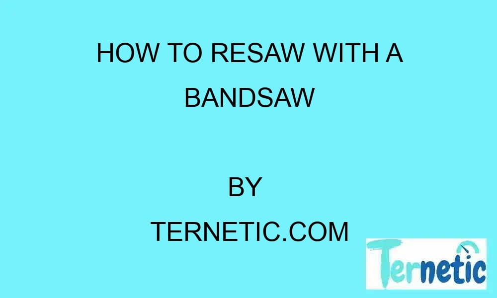 how-to-resaw-with-a-bandsaw-ternetic