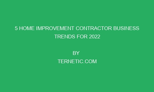 5 home improvement contractor business trends for 2022 238264 1 - 5 Home Improvement Contractor Business Trends for 2022