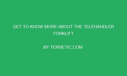 get to know more about the telehandler forklift 241176 1 - Get to Know More About the Telehandler Forklift